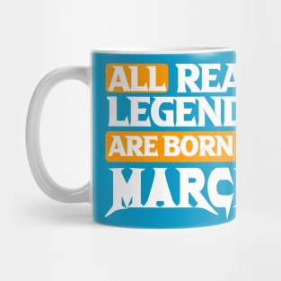 All Real Legends Are Born In March Mug